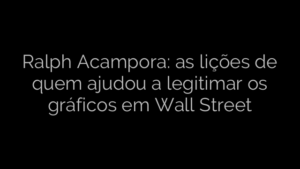 ​Ralph Acampora: as lições de quem ajudou a legitimar os gráficos em Wall Street 